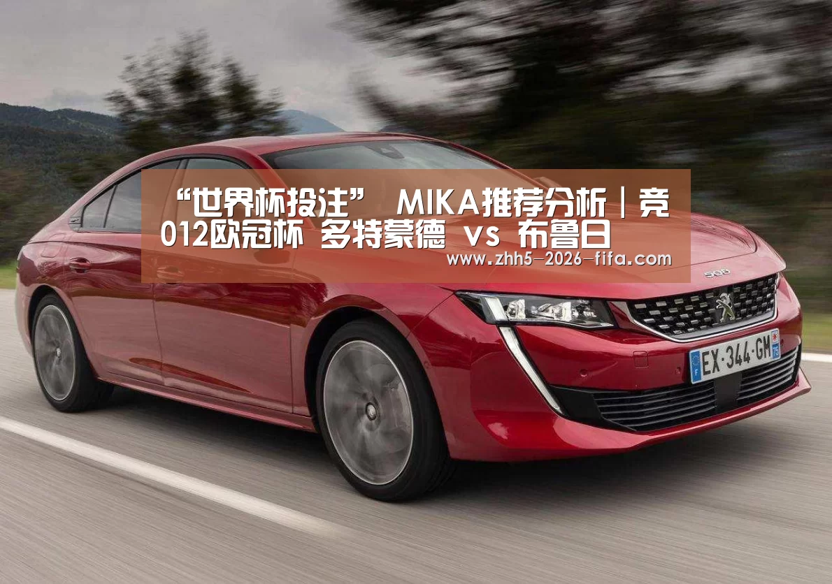 “世界杯投注”
MIKA推荐分析|竞 012欧冠杯 多特蒙德 vs 布鲁日(图6) 世界杯投注