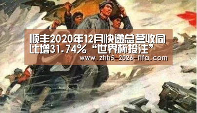 顺丰2020年12月快递总营收同比增31.74%“世界杯投注”(图2) 世界杯投注